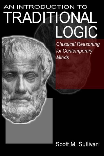 An Introduction To Traditional Logic: Classical Reasoning For Contemporary Minds by Scott M. Sullivan