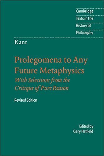Prolegomena to Any Future Metaphysics: That Will Be Able to Come Forward as Science: With Selections from the Critique of Pure Reason by Immanuel Kant  (Author), Gary Hatfield (Translator)