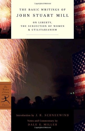 The Basic Writings of John Stuart Mill: On Liberty, the Subjection of Women and Utilitarianism by John Stuart Mill  (Author), J.B. Schneewind (Introduction), Dale E. Miller (Commentary)
