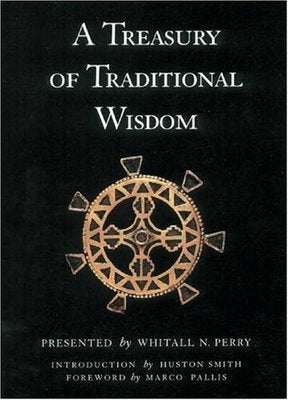 A Treasury of Traditional Wisdom: An Encyclopedia of Humankind's Spiritual Truth by Whitall N. Perry (Author), Huston Smith (Introduction), Marco Pallis (Foreword)