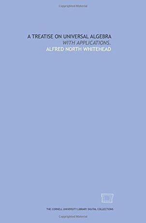 A Treatise on Universal Algebra: With Applications by Alfred North Whitehead (Author)