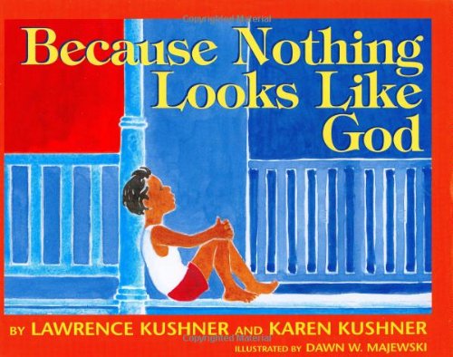 Because Nothing Looks Like God By Rabbi Lawrence Kushner (Author), Karen Kushner (Author), Dawn Majewski (Illustrator)