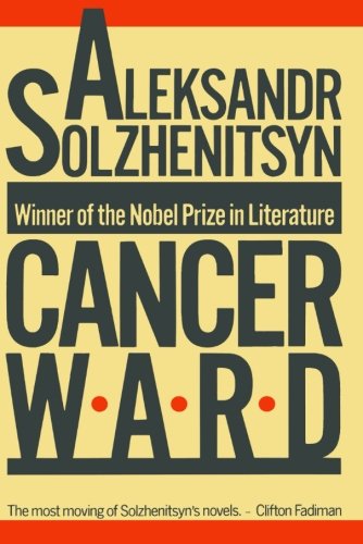 Cancer Ward: A Novel by Aleksandr Solzhenitsyn (Author), Nicholas Bethell (Translator), David Burg (Translator)
