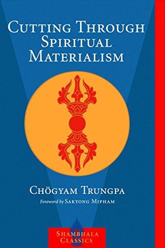 Cutting Through Spiritual Materialism by Chogyam Trungpa (Author), Sakyong Mipham (Foreword)