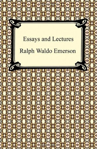 Essays and Lectures: Nature, Essays: First and Second Series, Representative Men, English Traits, and The Conduct of Life by Ralph Waldo Emerson (Author)