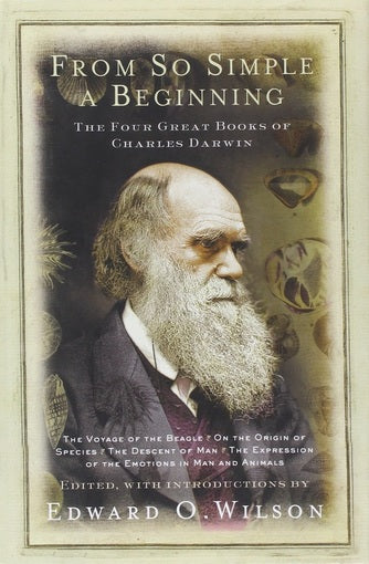 From So Simple a Beginning: Darwin's Four Great Books (Voyage of the Beagle, The Origin of Species, The Descent of Man, The Expression of Emotions in Man and Animals) by Charles Darwin  (Author), Edward O. Wilson (Editor)