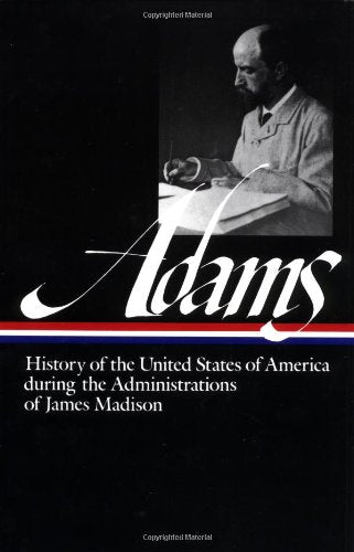 History of the United States During the Administrations of James Madison by Henry Adams  (Author, Editor)