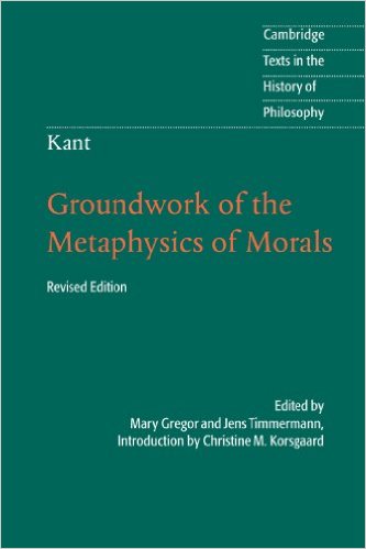 Kant: Groundwork of the Metaphysics of Morals by Mary Gregor (Translator), Jens Timmermann (Translator), Christine M. Korsgaard (Introduction)