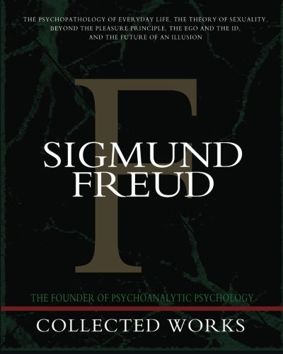 Sigmund Freud Collected Works: The Psychopathology of Everyday Life, The Theory of Sexuality, Beyond the Pleasure Principle, The Ego and the Id, and The Future of an Illusion by Sigmund Freud (Author)