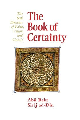 The Book of Certainty: The Sufi Doctrine of Faith, Vision and Gnosis by Abu Bakr Siraj ad-Din (Author)