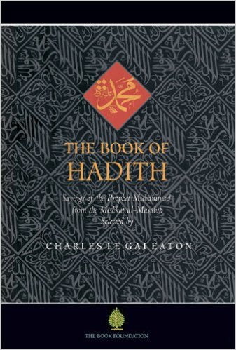 The Book of Hadith: Sayings of the Prophet Muhammad from the Mishkat al Masabih by Charles Le Gai Eaton (Author), Jeremy Henzell-Thomas (Introduction)