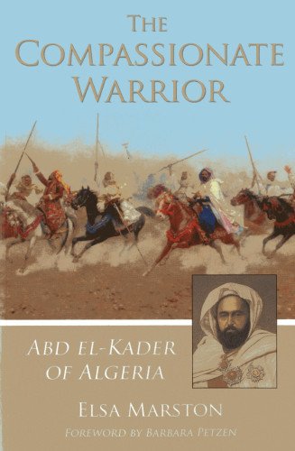The Compassionate Warrior: Abd el-Kader of Algeria by Elsa Marston (Author), Barbara Petzon (Foreword)