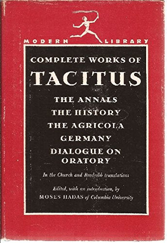 The Complete Works of Tacitus by Cornelius Tacitus (Author), Moses Hadas (Editor), Alfred John Church (Translator), William Jackson Brodribb (Translator)