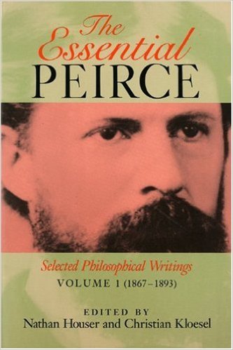 The Essential Peirce: Selected Philosophical Writings (2 Volumes) by Charles Sanders Peirce (Author), Nathan Houser  (Editor), Christian J.W. Kloesel (Editor)