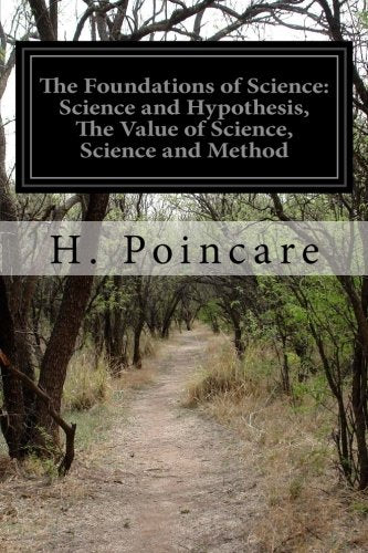 The Foundations of Science: Science and Hypothesis, The Value of Science, Science and Method by H. Poincare (Author), George Bruce Halsted (Translator)