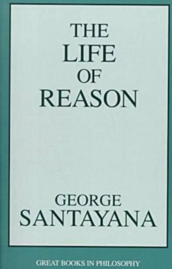 The Life of Reason by George Santayana  (Author)