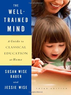 The Well-Trained Mind: A Guide to Classical Education at Home by Susan Wise Bauer (Author), Jessie Wise (Author)