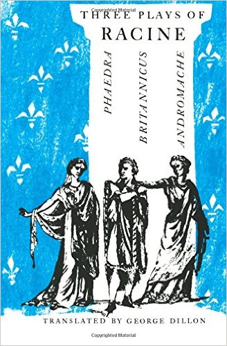 Three Plays of Racine: Phaedra, Andromache, and Brittanicus by Jean Baptiste Racine (Author), George Dillon (Translator)